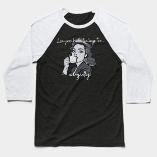 Lawyers have feelings too...allegedly! Baseball T-Shirt